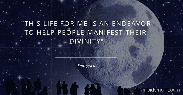  Sadguru Quotes-12 This life for me is an endeavor to help people manifest their divinity ~ Sadhguru