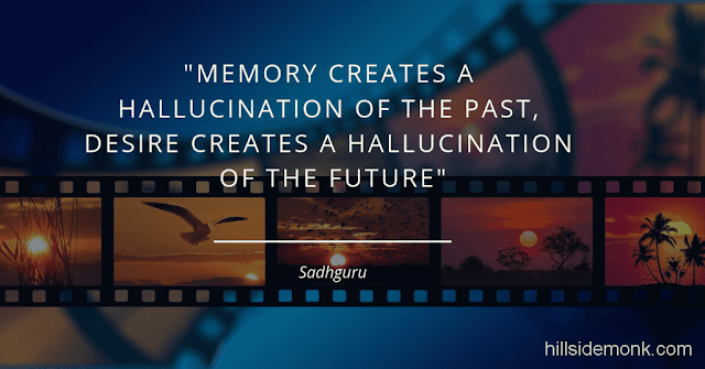 Sadguru Quotes-15 Memory creates a hallucination of the past, desire creates a hallucination of the future ~ Sadhguru