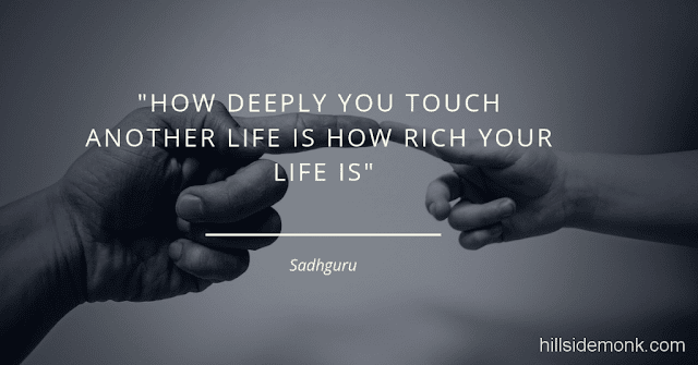 Sadguru Quotes-4 How deeply you touch another life is how rich your life is. -Sadhguru