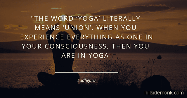 Sadguru Quotes-1 The word ‘yoga’ literally means ‘union’. When you experience everything as one in your consciousness, then you are in yoga. -Sadhguru