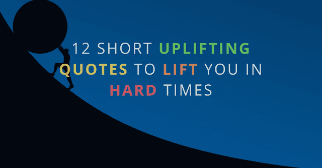 Short Uplifting Quotes  motivational , inspirational , attitude , hard times quotes