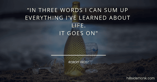 Short Uplifting Quotes To Lift You In Hard Times-1 In three words I can sum up everything I’ve learned about life. It goes on.